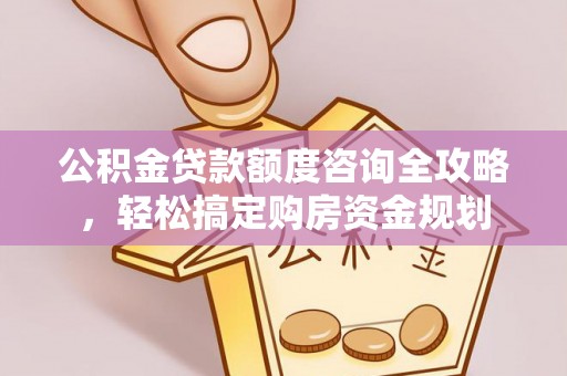 越秀公积金贷款额度咨询全攻略，轻松搞定购房资金规划