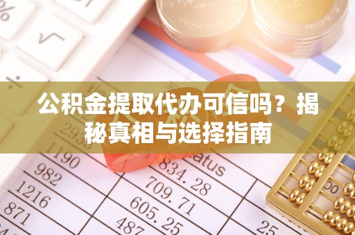 越秀公积金提取代办可信吗？揭秘真相与选择指南