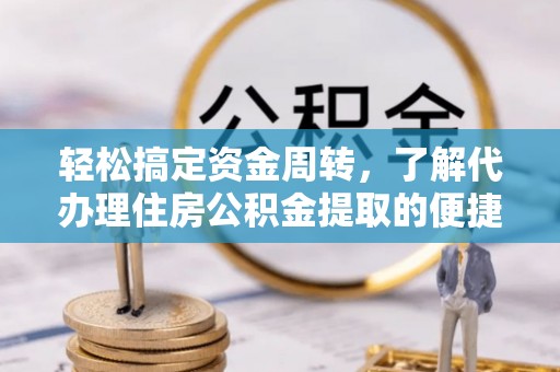 越秀轻松搞定资金周转，了解代办理住房公积金提取的便捷之道