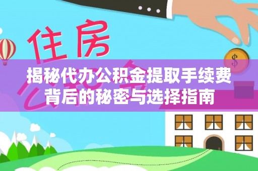 越秀揭秘代办公积金提取手续费背后的秘密与选择指南