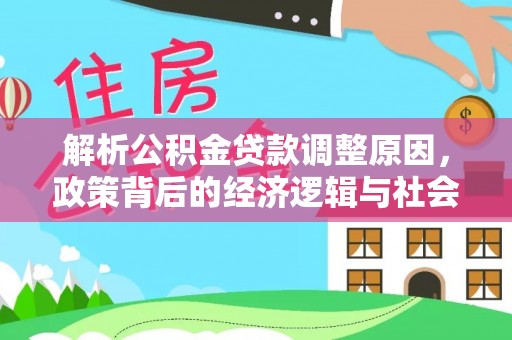 越秀解析公积金贷款调整原因，政策背后的经济逻辑与社会影响