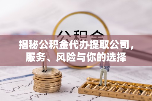 越秀揭秘公积金代办提取公司，服务、风险与你的选择