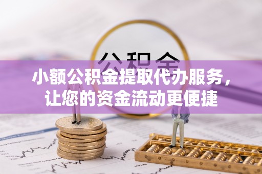 越秀小额公积金提取代办服务，让您的资金流动更便捷