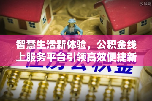 越秀智慧生活新体验，公积金线上服务平台引领高效便捷新潮流