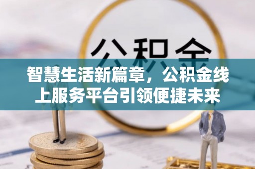 越秀智慧生活新篇章，公积金线上服务平台引领便捷未来