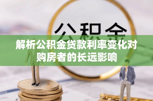 越秀解析公积金贷款利率变化对购房者的长远影响