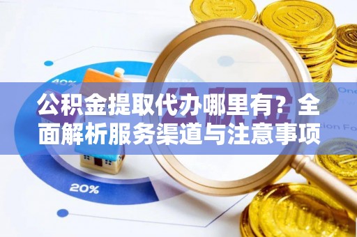 越秀公积金提取代办哪里有？全面解析服务渠道与注意事项