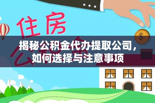 越秀揭秘公积金代办提取公司，如何选择与注意事项