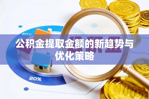 越秀公积金提取金额的新趋势与优化策略