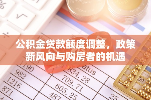 越秀公积金贷款额度调整，政策新风向与购房者的机遇