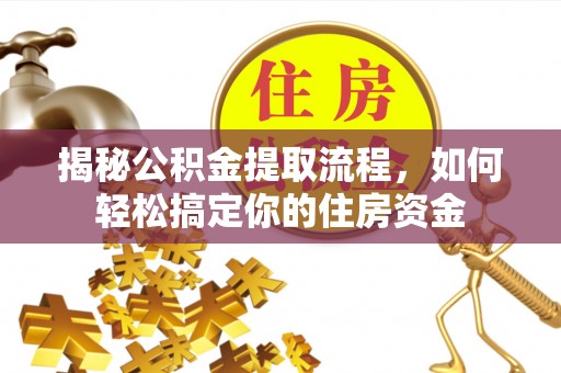 越秀揭秘公积金提取流程，如何轻松搞定你的住房资金