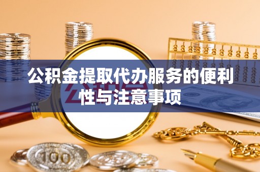 越秀公积金提取代办服务的便利性与注意事项