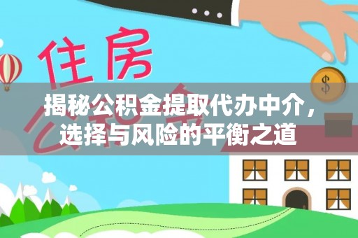 越秀揭秘公积金提取代办中介，选择与风险的平衡之道