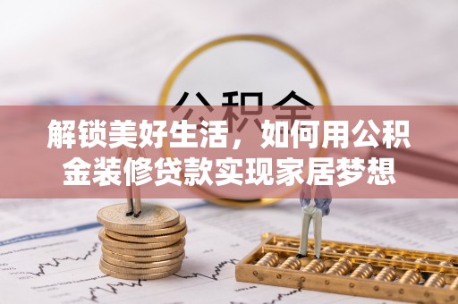 越秀解锁美好生活，如何用公积金装修贷款实现家居梦想