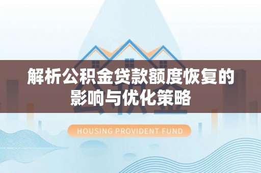 越秀解析公积金贷款额度恢复的影响与优化策略