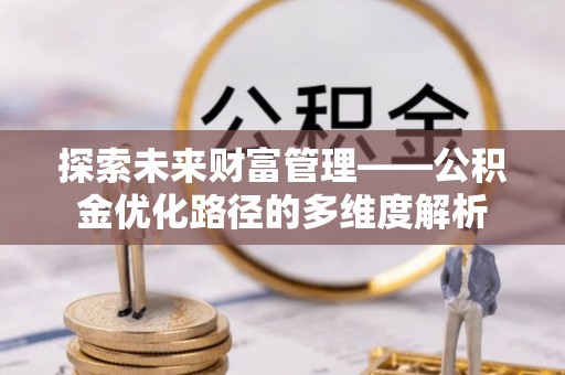 越秀探索未来财富管理——公积金优化路径的多维度解析