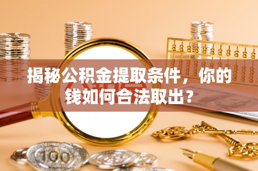 越秀揭秘公积金提取条件，你的钱如何合法取出？
